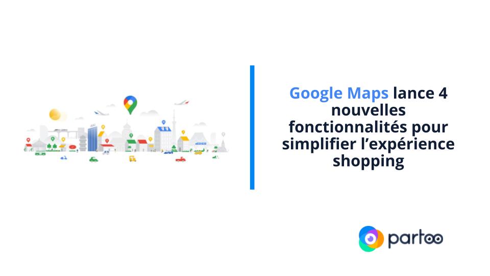 Google Maps lance 4 nouvelles fonctionnalités pour simplifier l ...